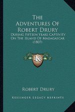 The Adventures Of Robert Drury: During Fifteen Years Captivity On The Island Of Madagascar (1807)