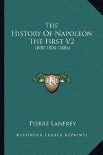 The History Of Napoleon The First V2: 1800-1804 (1886)