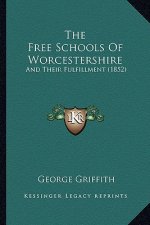 The Free Schools Of Worcestershire: And Their Fulfillment (1852)