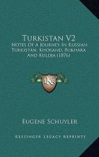 Turkistan V2: Notes Of A Journey In Russian Turkistan, Khokand, Bukhara And Kuldja (1876)