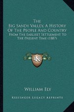 The Big Sandy Valley, A History Of The People And Country: From The Earliest Settlement To The Present Time (1887)