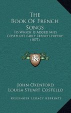 The Book Of French Songs: To Which Is Added Miss Costello's Early French Poetry (1877)