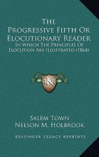 The Progressive Fifth Or Elocutionary Reader: In Which The Principles Of Elocution Are Illustrated (1864)