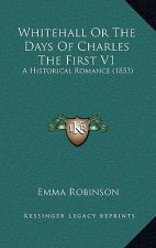 Whitehall Or The Days Of Charles The First V1: A Historical Romance (1853)