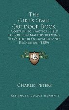 The Girl's Own Outdoor Book: Containing Practical Help To Girls On Matters Relating To Outdoor Occupation And Recreation (1889)
