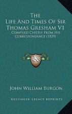 The Life And Times Of Sir Thomas Gresham V1: Compiled Chiefly From His Correspondence (1839)