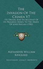 The Invasion Of The Crimea V7: Its Origin, And An Account Of Its Progress Down To The Death Of Lord Raglan (1902)