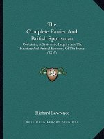 The Complete Farrier And British Sportsman: Containing A Systematic Enquiry Into The Structure And Animal Economy Of The Horse (1816)