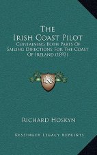 The Irish Coast Pilot: Containing Both Parts Of Sailing Directions For The Coast Of Ireland (1893)