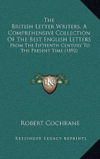 The British Letter Writers, A Comprehensive Collection Of The Best English Letters: From The Fifteenth Century To The Present Time (1892)
