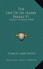 The Life Of Sir Harry Parkes V1: Consul In China (1894)