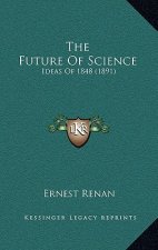 The Future Of Science: Ideas Of 1848 (1891)