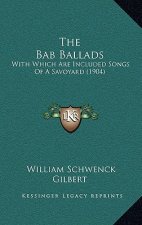 The Bab Ballads: With Which Are Included Songs of a Savoyard (1904)