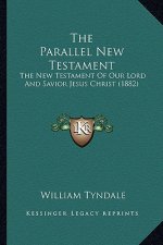 The Parallel New Testament: The New Testament Of Our Lord And Savior Jesus Christ (1882)