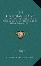 The Georgian Era V3: Memoirs Of The Most Eminent Persons, Who Have Flourished In Great Britain (1834)