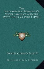 The Land And Sea Mammals Of Middle America And The West Indies V4, Part 1 (1904)