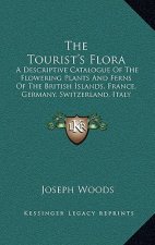 The Tourist's Flora: A Descriptive Catalogue Of The Flowering Plants And Ferns Of The British Islands, France, Germany, Switzerland, Italy