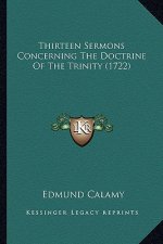 Thirteen Sermons Concerning The Doctrine Of The Trinity (1722)