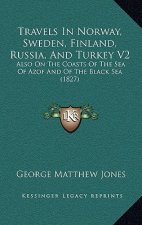 Travels In Norway, Sweden, Finland, Russia, And Turkey V2: Also On The Coasts Of The Sea Of Azof And Of The Black Sea (1827)
