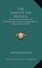 The Land Of The Hittites: An Account Of Recent Explorations And Discoveries In Asia Minor (1910)