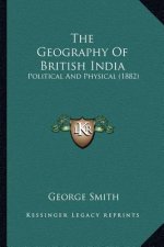 The Geography Of British India: Political And Physical (1882)