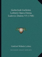 Gothofredi Guillelmi Leibnitii Opera Omnia Ludovici Dutens V5 (1768)