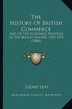 The History Of British Commerce: And Of The Economic Progress Of The British Nation, 1763-1878 (1880)
