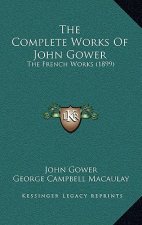 The Complete Works Of John Gower: The French Works (1899)