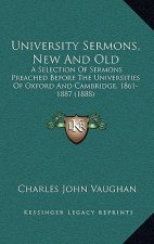 University Sermons, New And Old: A Selection Of Sermons Preached Before The Universities Of Oxford And Cambridge, 1861-1887 (1888)