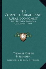 The Complete Farmer And Rural Economist: And The New American Gardener (1857)