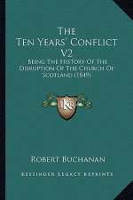 The Ten Years' Conflict V2: Being The History Of The Disruption Of The Church Of Scotland (1849)