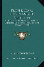 Professional Thieves And The Detective: Containing Numerous Detective Sketches Collected From Private Records (1900)