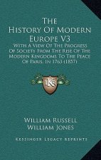 The History Of Modern Europe V3: With A View Of The Progress Of Society From The Rise Of The Modern Kingdoms To The Peace Of Paris, In 1763 (1857)