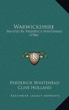 Warwickshire: Painted By Frederick Whitehead (1906)