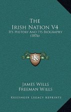The Irish Nation V4: Its History And Its Biography (1876)