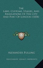 The Laws, Customs, Usages, And Regulations Of The City And Port Of London (1854)