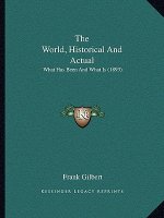 The World, Historical And Actual: What Has Been And What Is (1893)