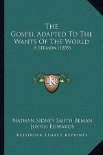 The Gospel Adapted To The Wants Of The World: A Sermon (1859)
