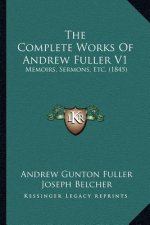 The Complete Works Of Andrew Fuller V1: Memoirs, Sermons, Etc. (1845)