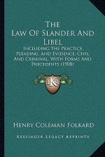 The Law Of Slander And Libel: Including The Practice, Pleading, And Evidence, Civil And Criminal, With Forms And Precedents (1908)