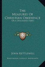 The Measures Of Christian Obedience: Or A Discourse (1681)