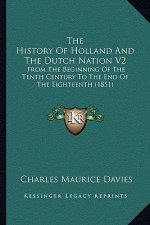 The History Of Holland And The Dutch Nation V2: From The Beginning Of The Tenth Century To The End Of The Eighteenth (1851)