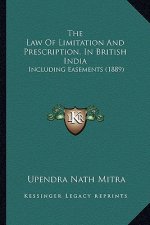The Law Of Limitation And Prescription, In British India: Including Easements (1889)