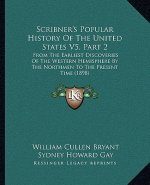 Scribner's Popular History Of The United States V5, Part 2: From The Earliest Discoveries Of The Western Hemisphere By The Northmen To The Present Tim