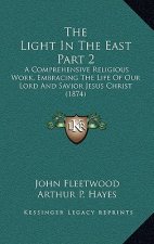 The Light In The East Part 2: A Comprehensive Religious Work, Embracing The Life Of Our Lord And Savior Jesus Christ (1874)