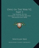 Ohio In The War V2, Part 2: The History Of Her Regiments, And Other Military Organizations (1898)