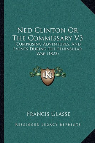 Ned Clinton Or The Commissary V3: Comprising Adventures, And Events During The Peninsular War (1825)