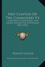 Ned Clinton Or The Commissary V3: Comprising Adventures, And Events During The Peninsular War (1825)