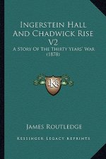 Ingerstein Hall And Chadwick Rise V2: A Story Of The Thirty Years' War (1878)