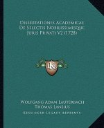 Dissertationes Academicae De Selectis Nobilissimisque Juris Privati V2 (1728)